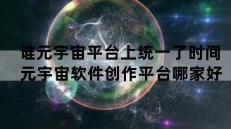 谁元宇宙平台上统一了时间 元宇宙软件创作平台哪家好